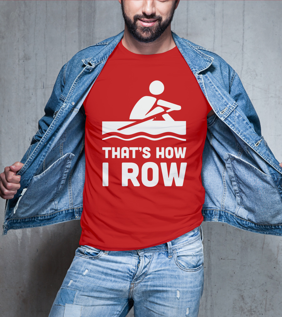 THAT’S HOW I ROW Rowing T-Shirt