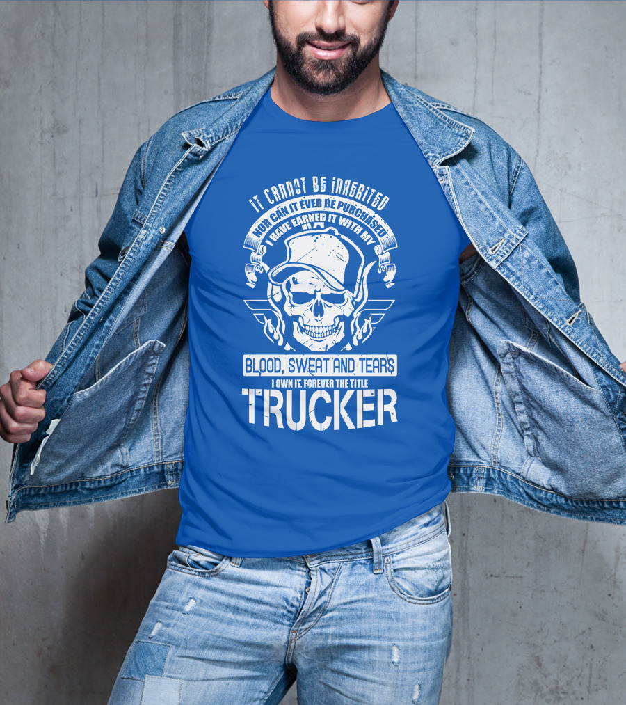 It Cannot Be Inherited Trucker Blood Sweat And Tears T-Shirt