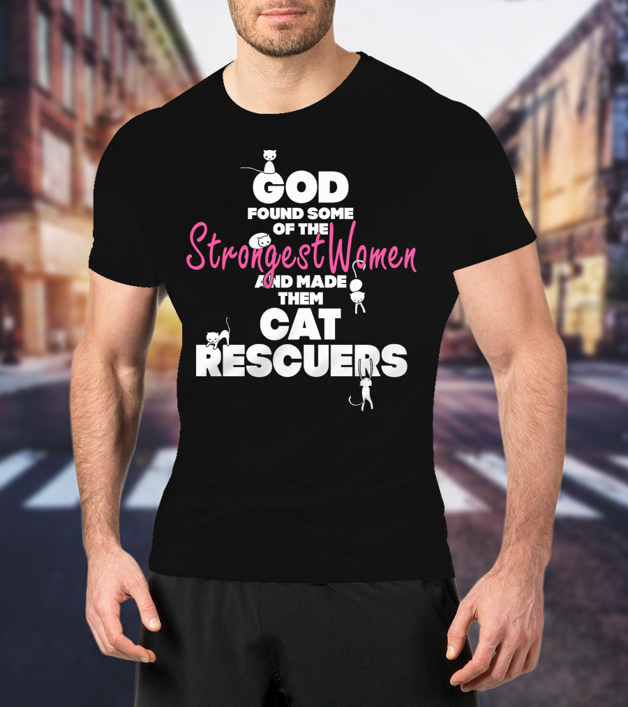 God Found Some Of The Strongest Women And Made Them Cat Rescuers T-Shirt