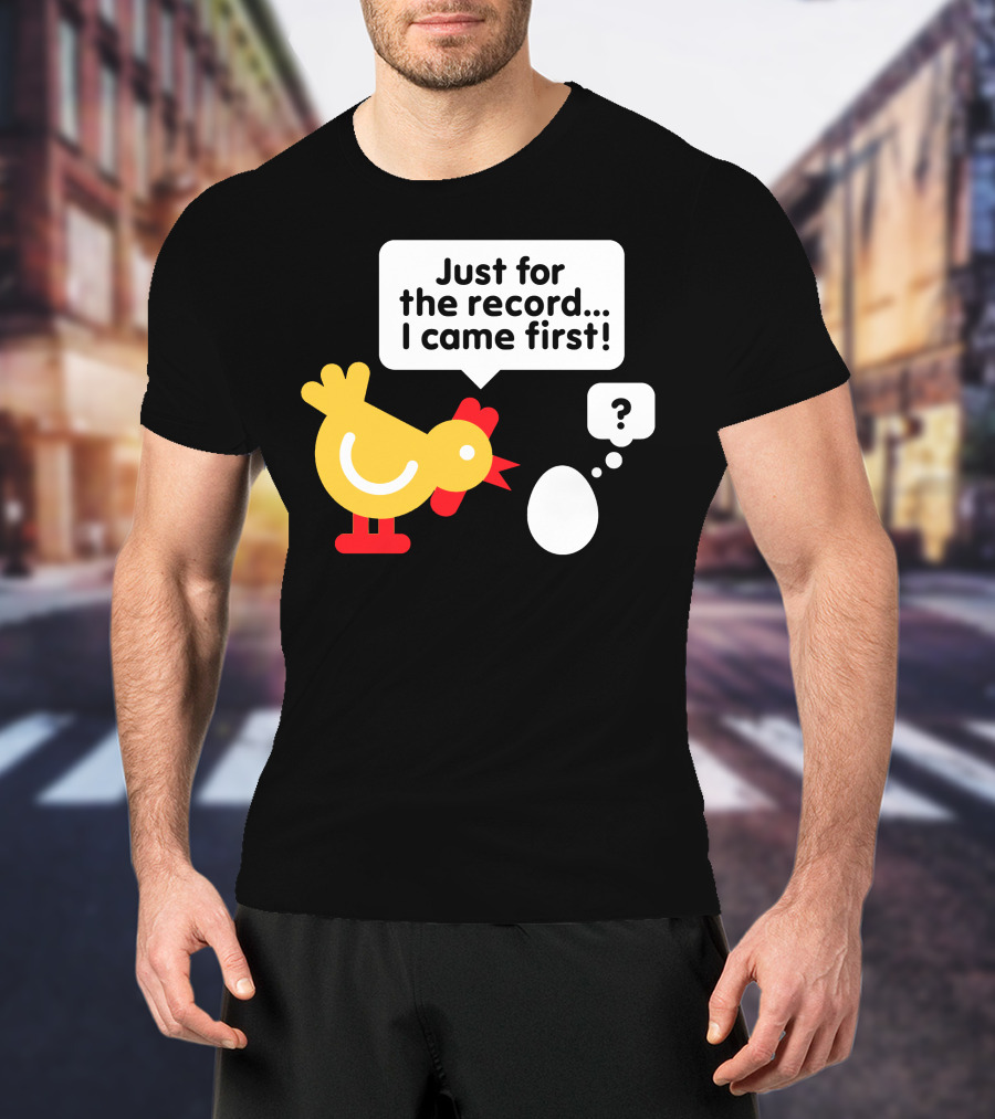 Just For The Record I Came First Chicken And Egg Question Mark T-Shirt