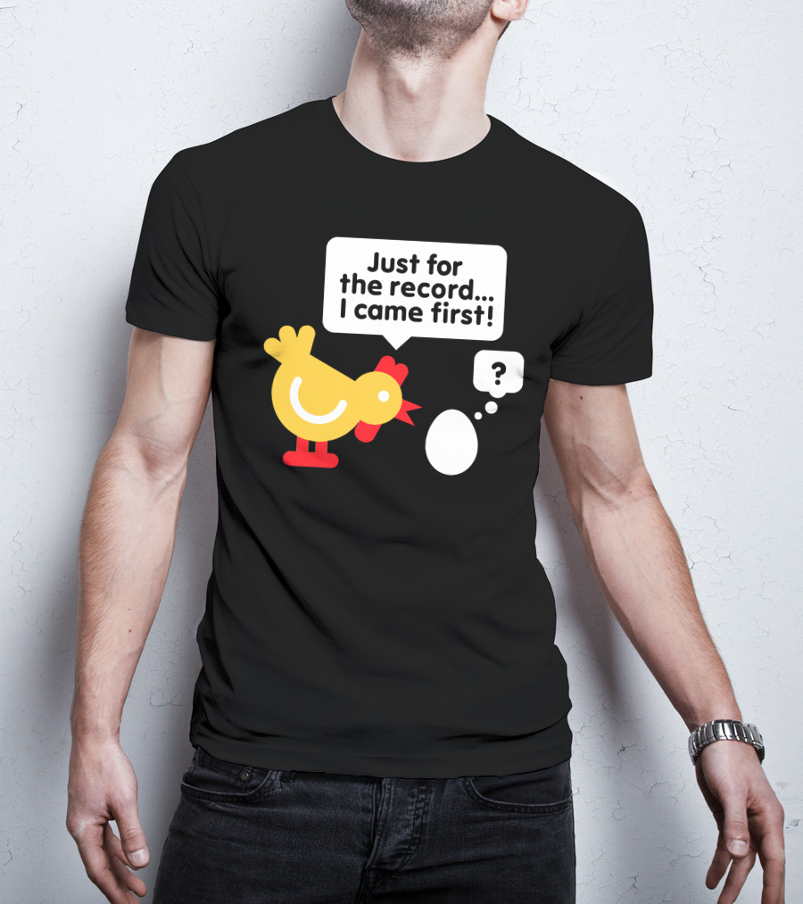 Just For The Record I Came First Chicken And Egg Question Mark T-Shirt
