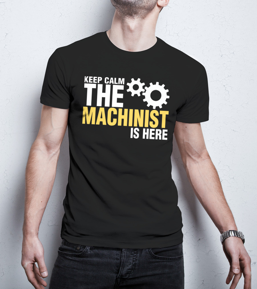 Keep Calm The Machinist Is Here Gears T-Shirt