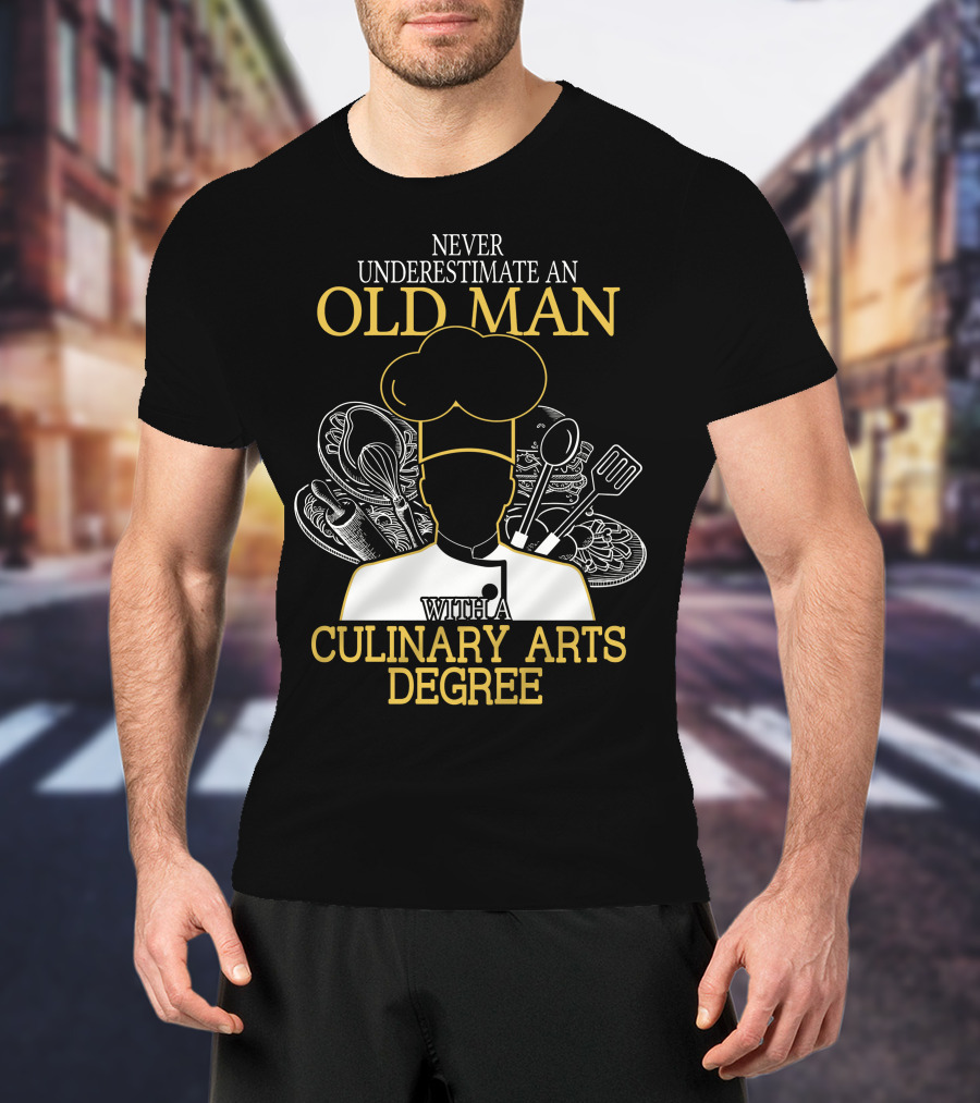 Never Underestimate An Old Man With A Culinary Arts Degree Chef Hat And Cooking Utensils T-Shirt