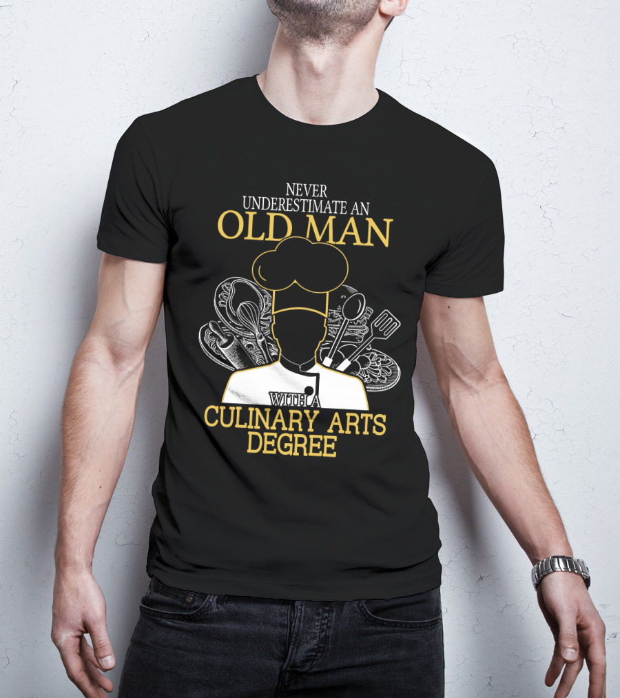Never Underestimate An Old Man With A Culinary Arts Degree Chef Hat And Cooking Utensils T-Shirt