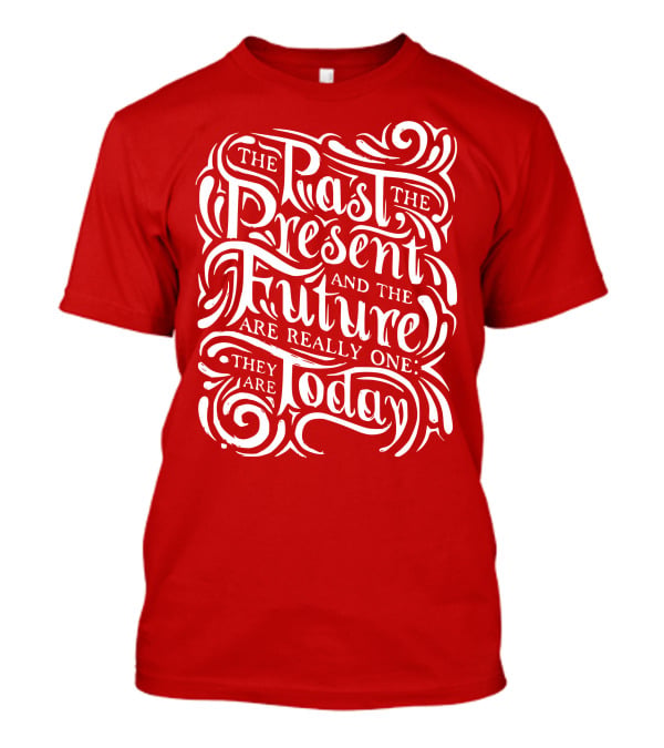 The Past The Present And The Future Are Really One They Are Today T-Shirt