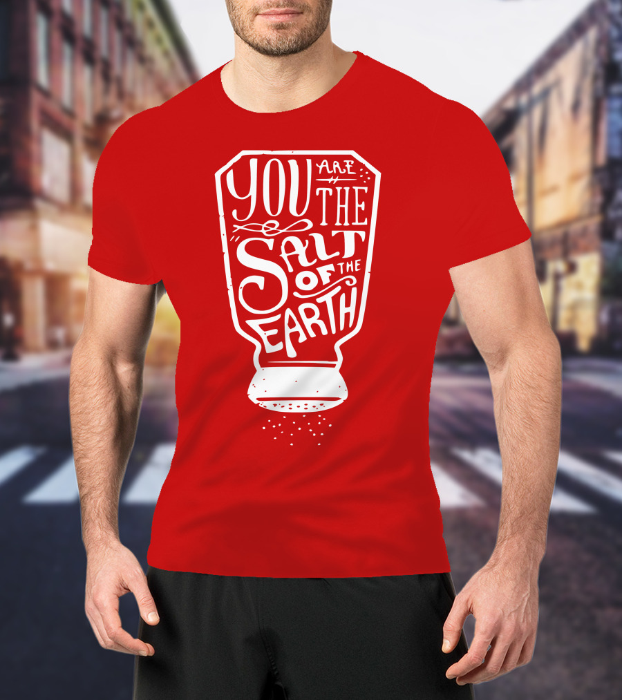 You Are The Salt Of The Earth T-Shirt