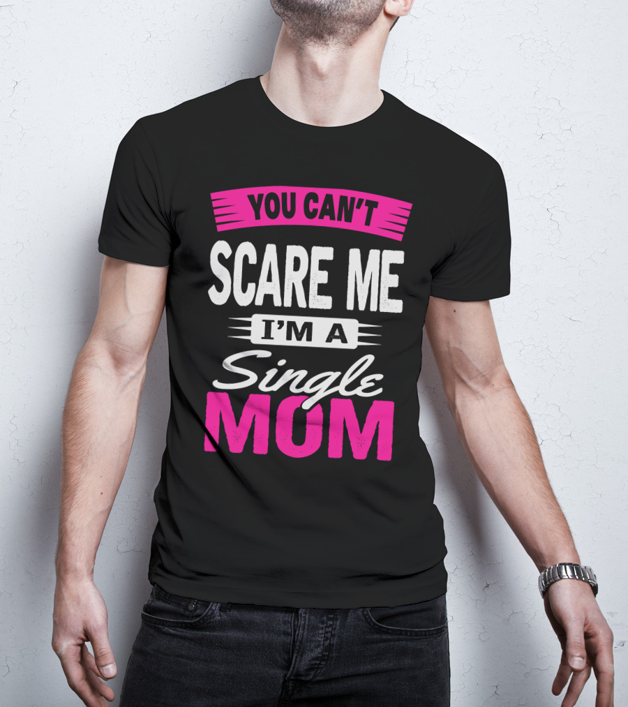 YOU CAN'T SCARE ME I'M A SINGLE MOM T-Shirt