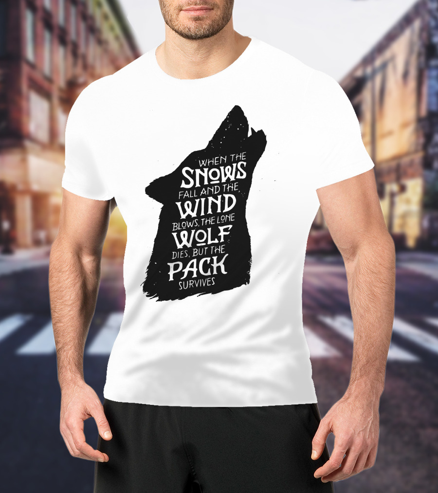 When The Snows Fall And The Wind Blows The Lone Wolf Dies But The Pack Survives T-Shirt