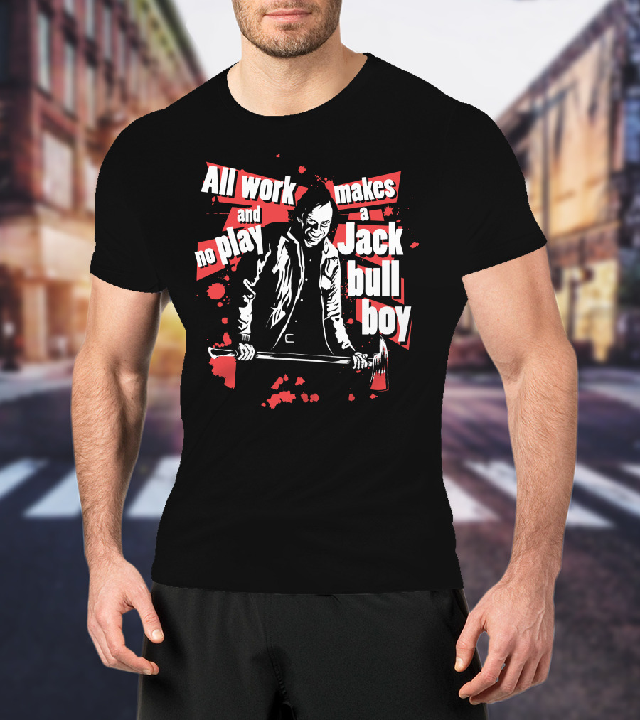All Work And No Play Makes A Jack Bull Boy Horror Icon With Axe T-Shirt