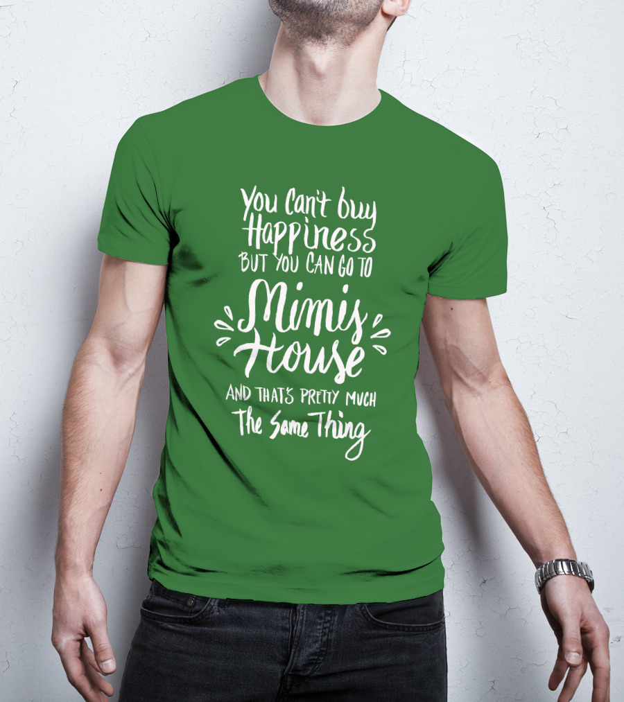 You Can't Buy Happiness But You Can Go To Mimi's House And That's Pretty Much The Same Thing T-Shirt