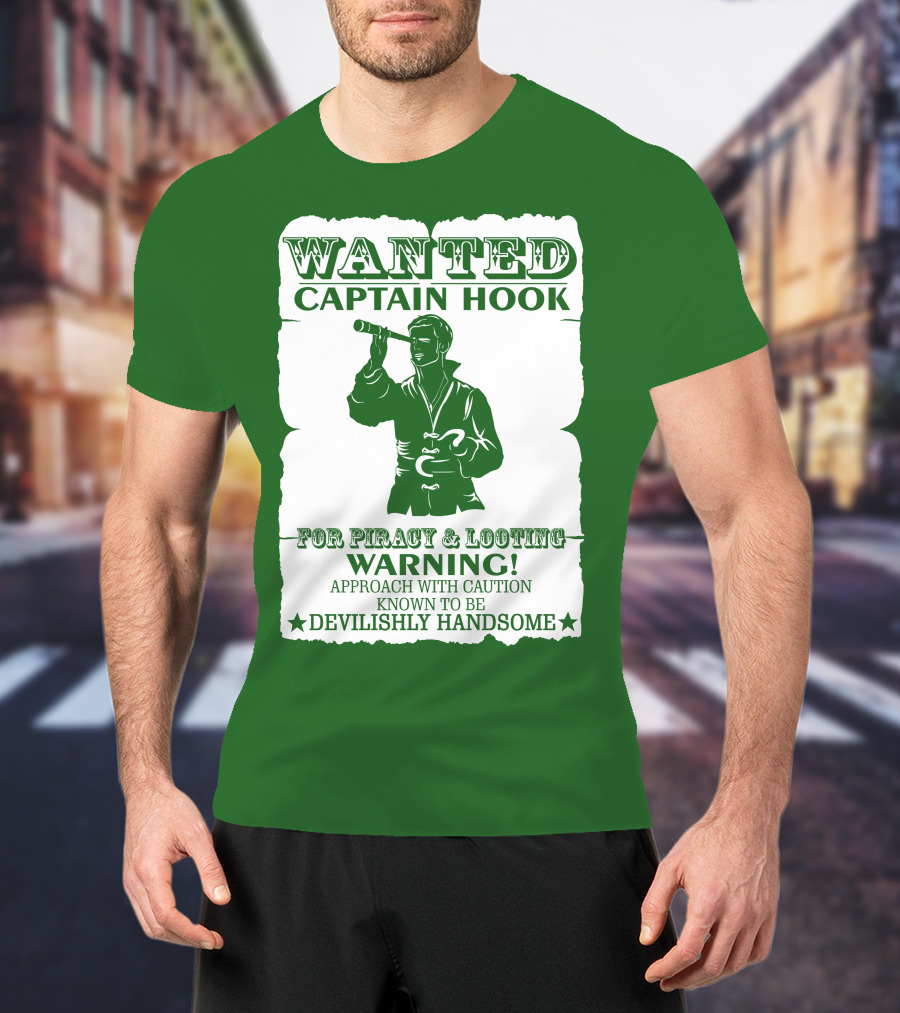 Wanted Captain Hook For Piracy And Looting Warning Approach With Caution Known To Be Devilishly Handsome T-Shirt