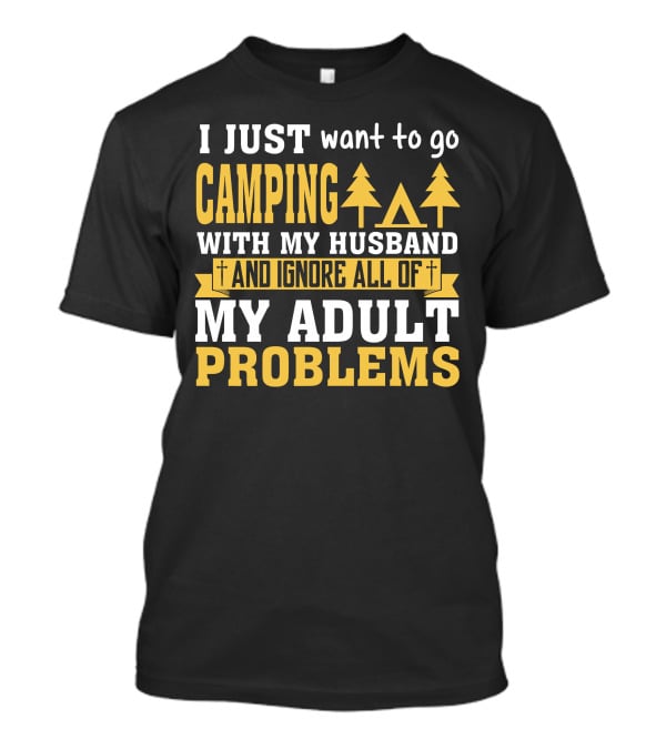 I Just Want To Go Camping With My Husband And Ignore All Of My Adult Problems T-Shirt