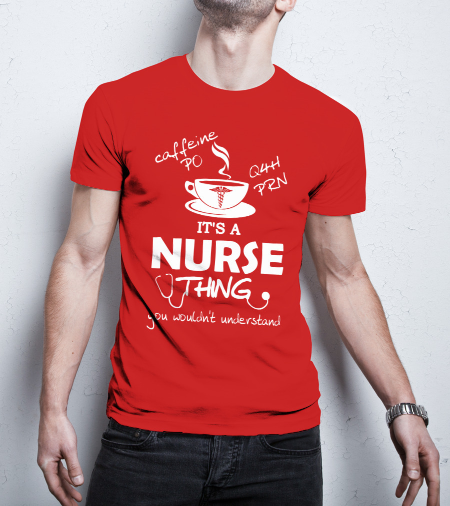 Caffeine PO Q4H PRN It's A Nurse Thing You Wouldn't Understand T-Shirt