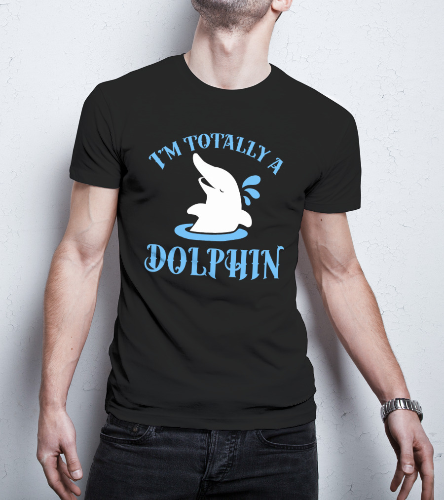 I'm Totally A Dolphin T-Shirt