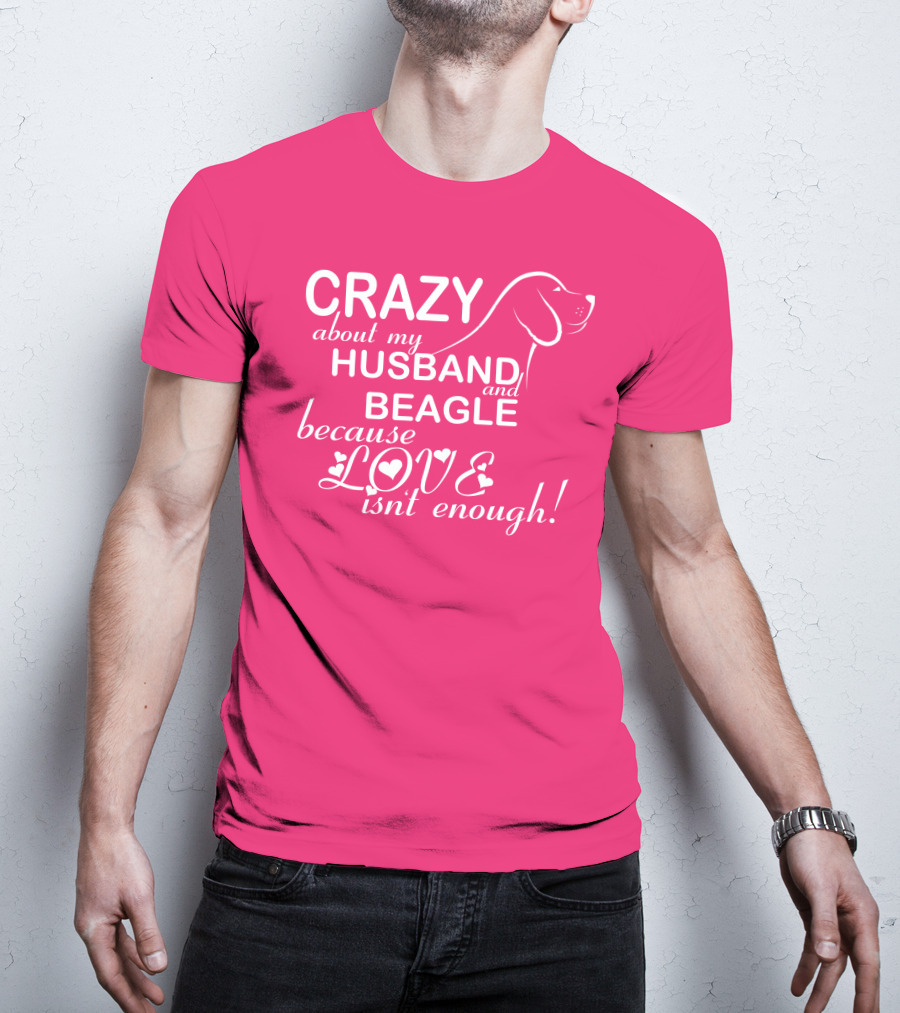 CRAZY About My HUSBAND And BEAGLE Because LOVE Isn't Enough T-Shirt