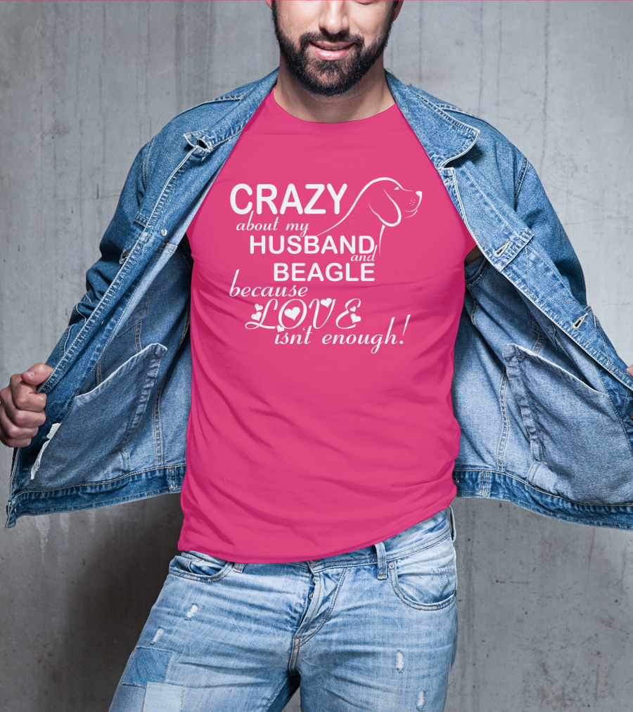 CRAZY About My HUSBAND And BEAGLE Because LOVE Isn't Enough T-Shirt