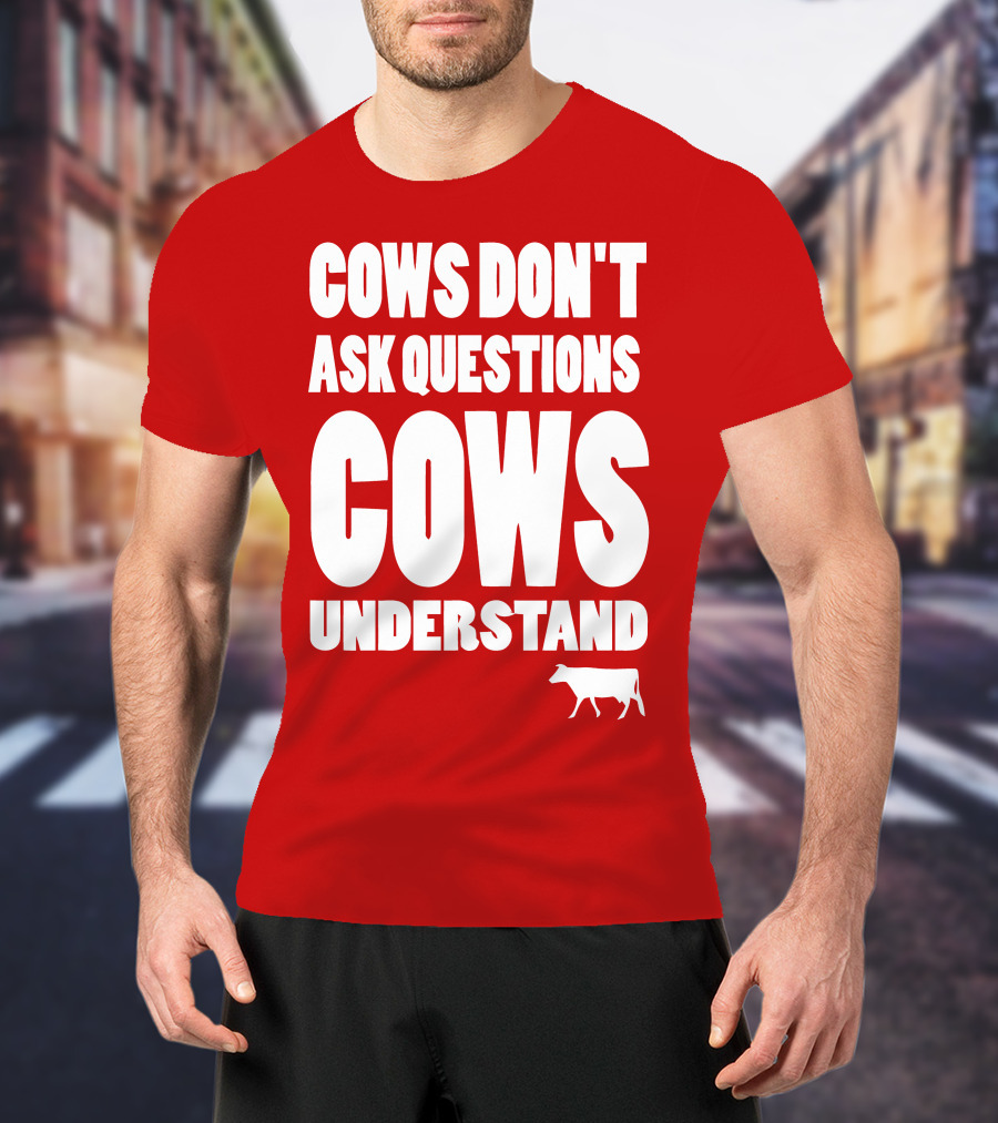 Cows Don't Ask Questions Cows Understand Red T-Shirt