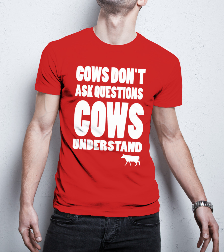 Cows Don't Ask Questions Cows Understand Red T-Shirt