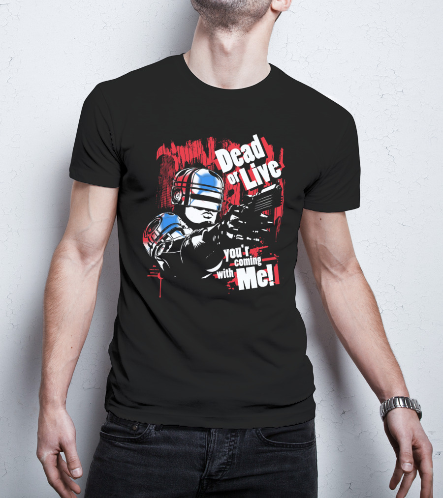 Dead Or Live You're Coming With Me Robot Enforcer T-Shirt