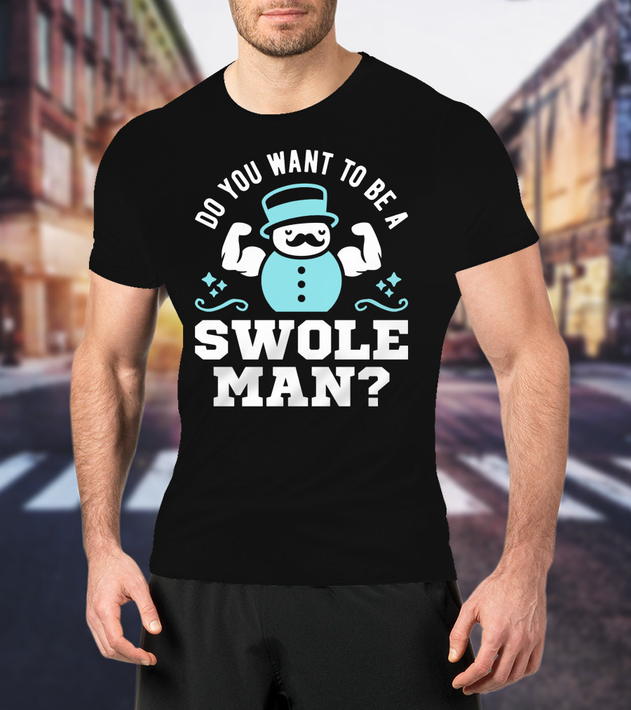 Do You Want To Be A Swole Man Muscular Snowman Icon With Cute Top Hat And Mustache T-Shirt