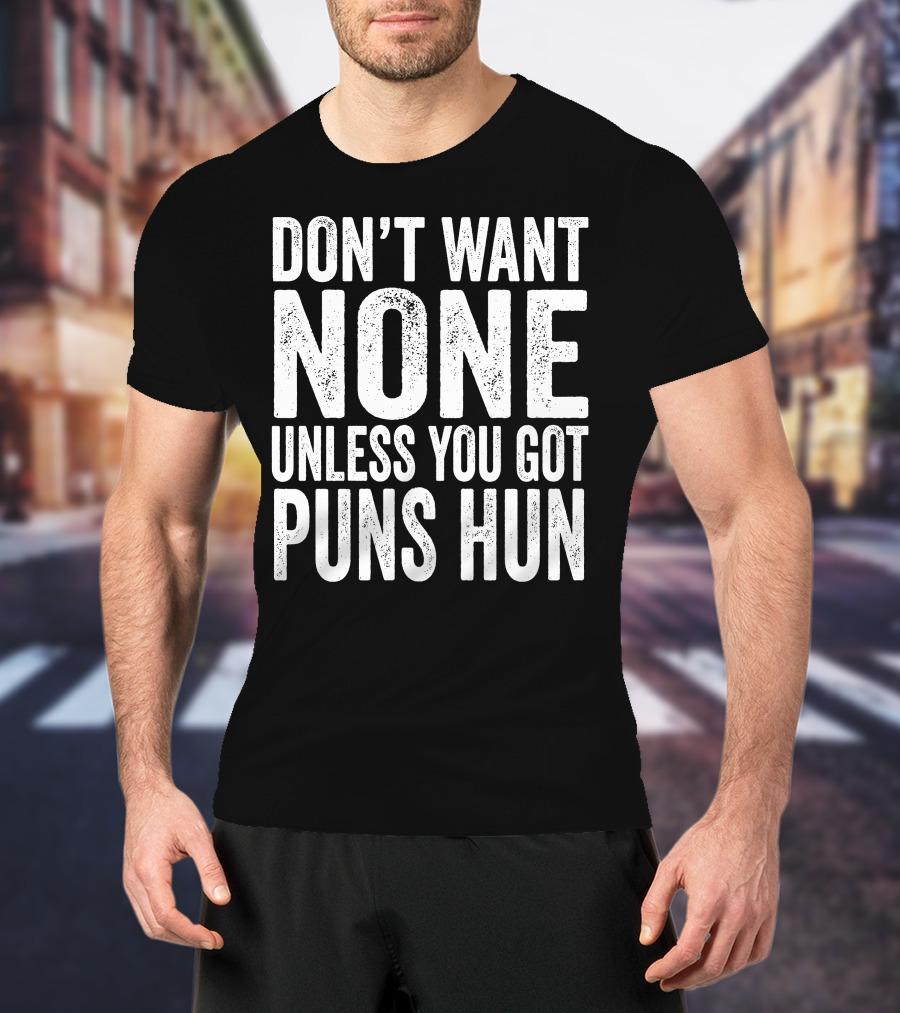 Don't Want None Unless You Got Puns Hun Text White Block Letters T-Shirt