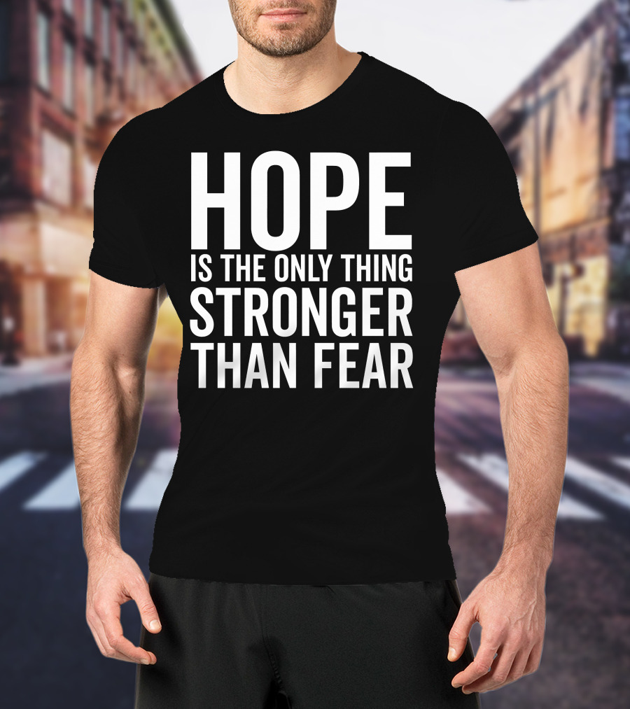 Hope Is The Only Thing Stronger Than Fear Bold Motivational Text T-Shirt