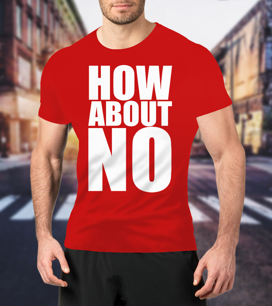 How About No Bold Statement Block Letters T-Shirt