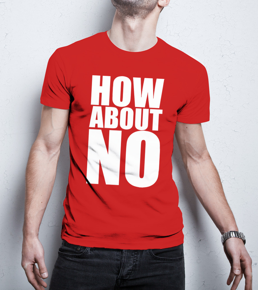 How About No Bold Statement Block Letters T-Shirt