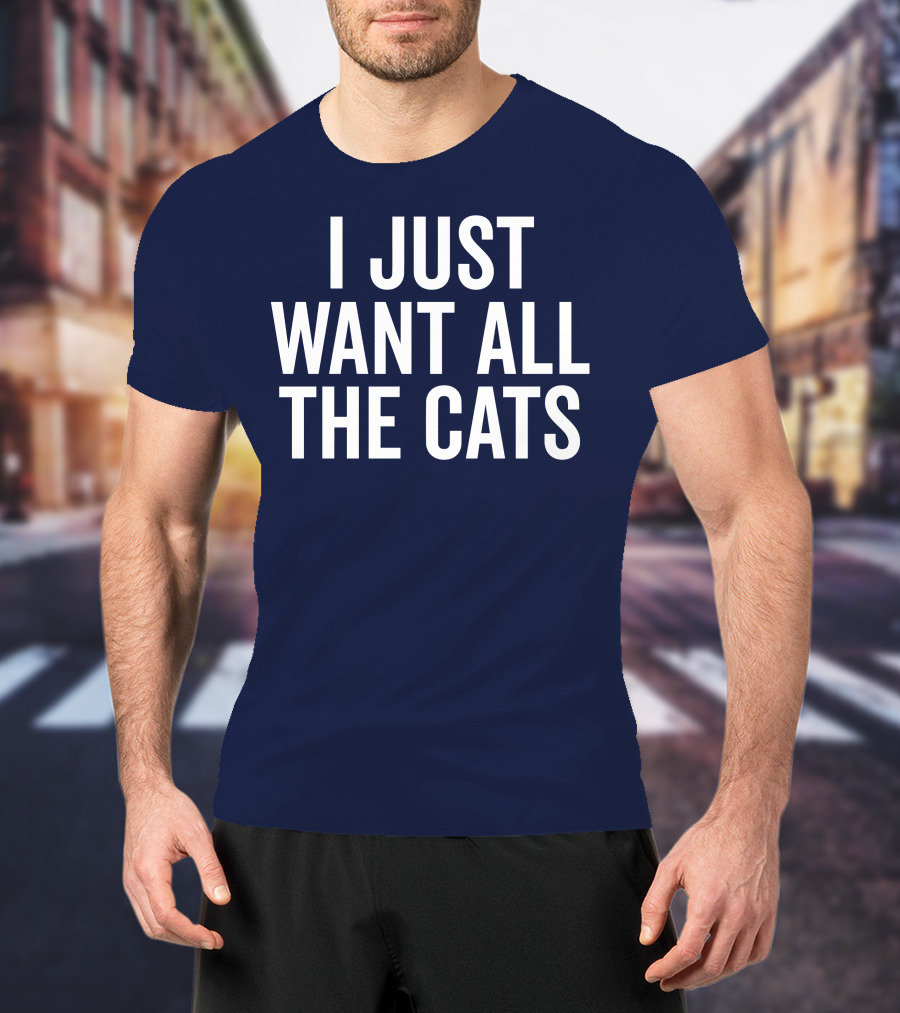 I Just Want All The Cats T-Shirt