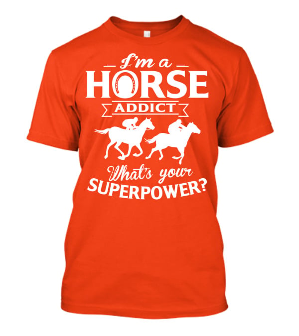 I'm A Horse Addict What's Your Superpower Horse Racing Print T-Shirt