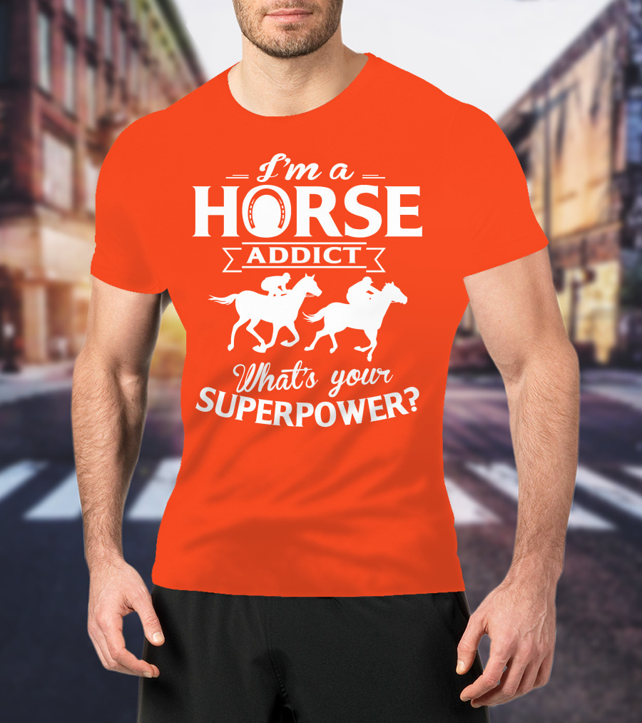 I'm A Horse Addict What's Your Superpower Horse Racing Print T-Shirt