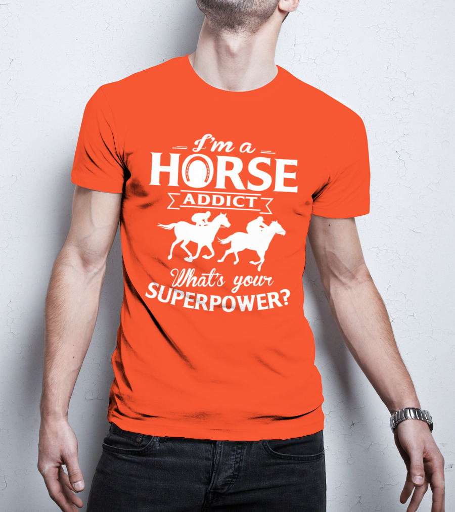 I'm A Horse Addict What's Your Superpower Horse Racing Print T-Shirt