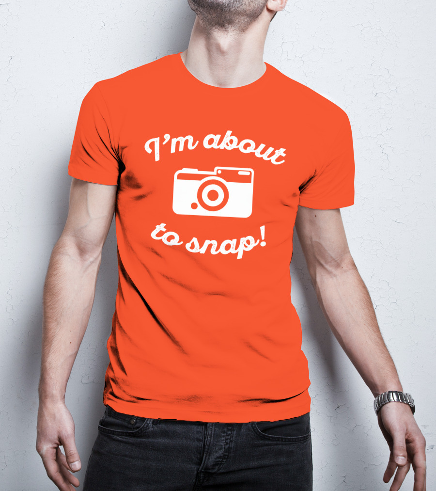 I'm About To Snap Camera Humor T-Shirt