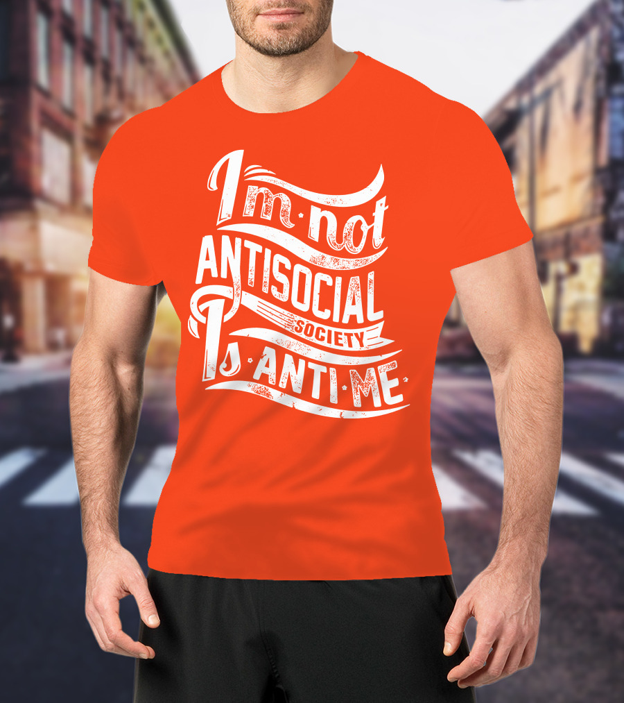 I'm Not Anti-Social Society Is Anti Me T-Shirt