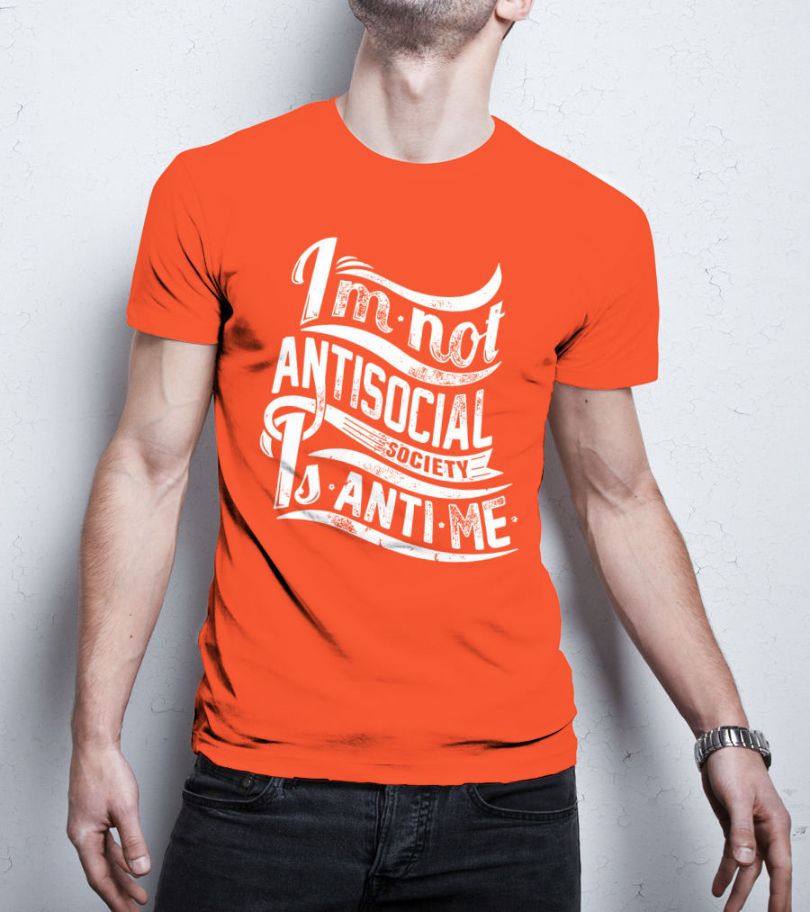 I'm Not Anti-Social Society Is Anti Me T-Shirt