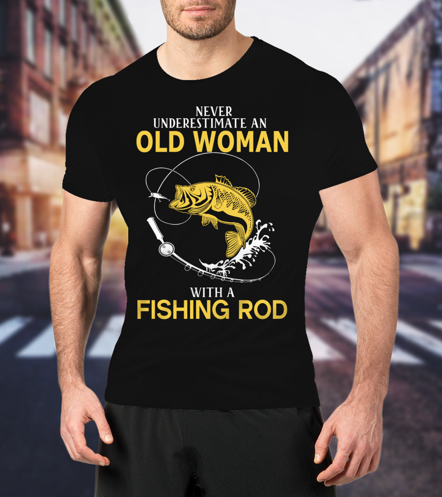 Never Underestimate An Old Woman With A Fishing Rod And A Big Catch T-Shirt
