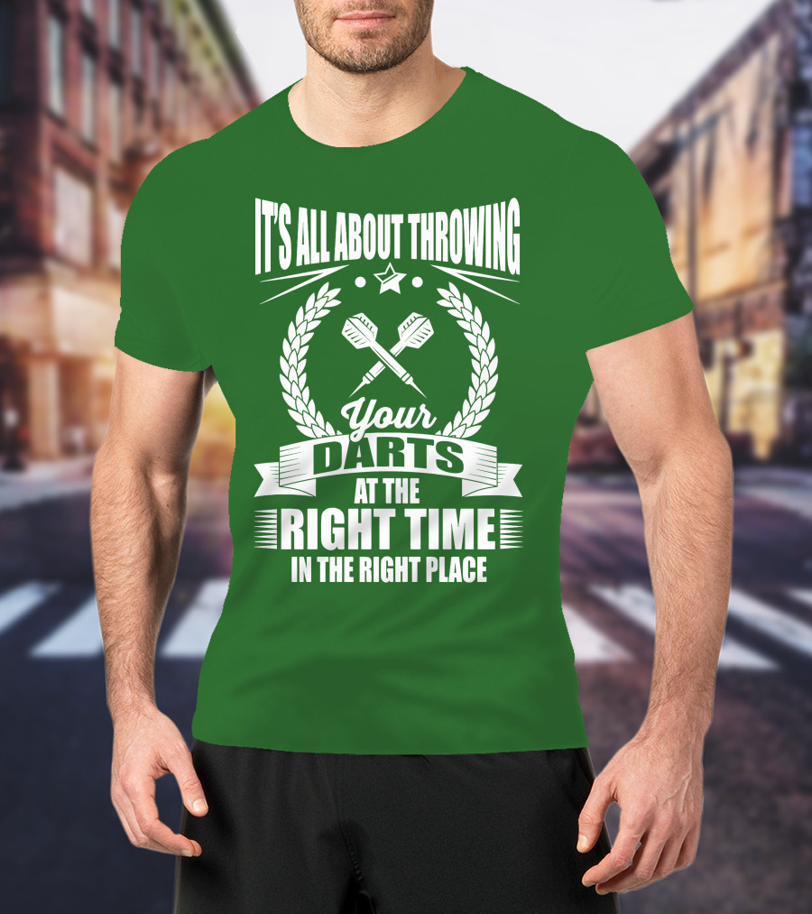 It's All About Throwing Your Darts At The Right Time In The Right Place T-Shirt