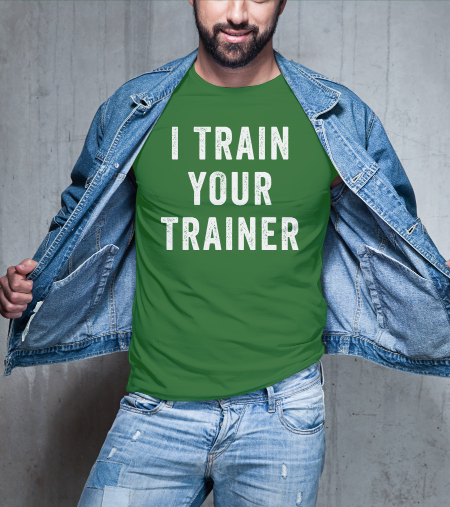I Train Your Trainer T-Shirt
