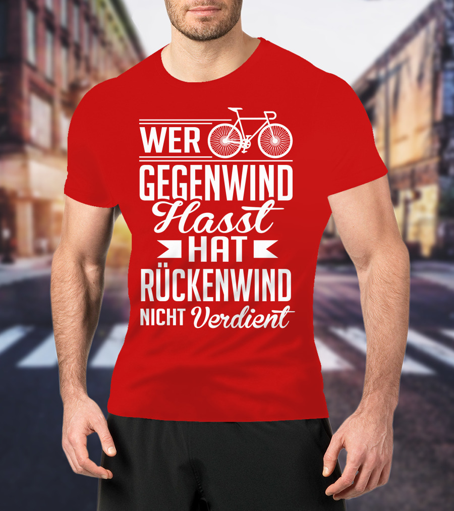 Wer Gegenwind Hasst Hat Rückenwind Nicht Verdient Fahrrad T-Shirt