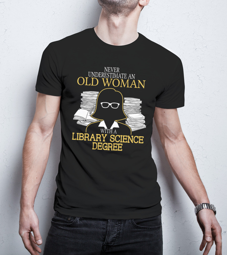Never Underestimate An Old Woman With A Library Science Degree Books Stacks Glasses T-Shirt