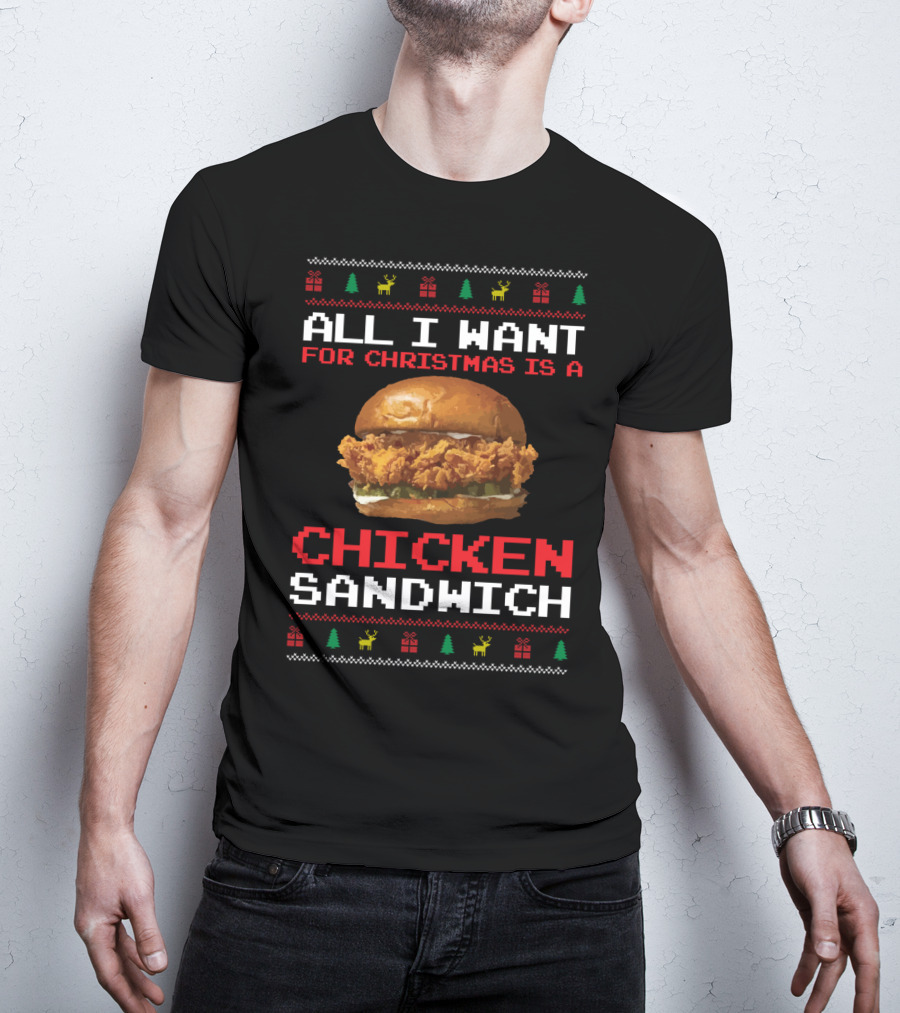 All I Want For Christmas Is A Chicken Sandwich Ugly Sweater Festive Holiday T-Shirt