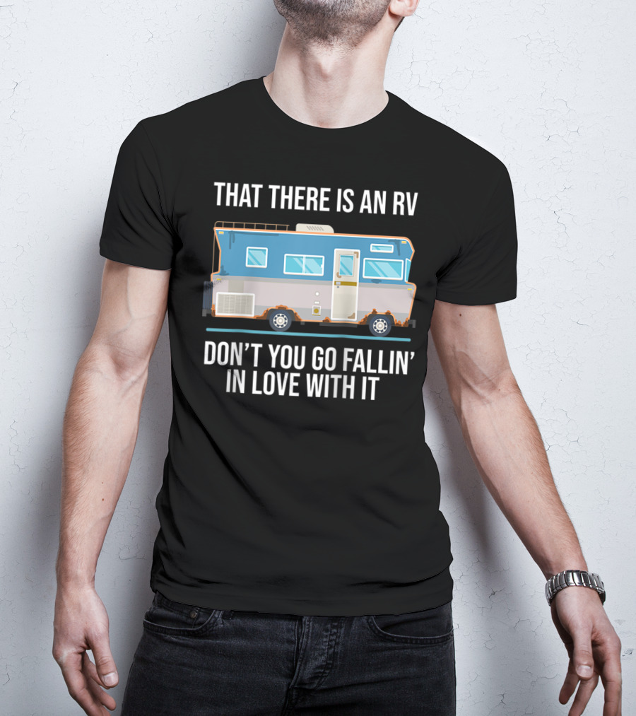 That There Is An RV Don't You Go Fallin' In Love With It Christmas Vacation Movie T-Shirt