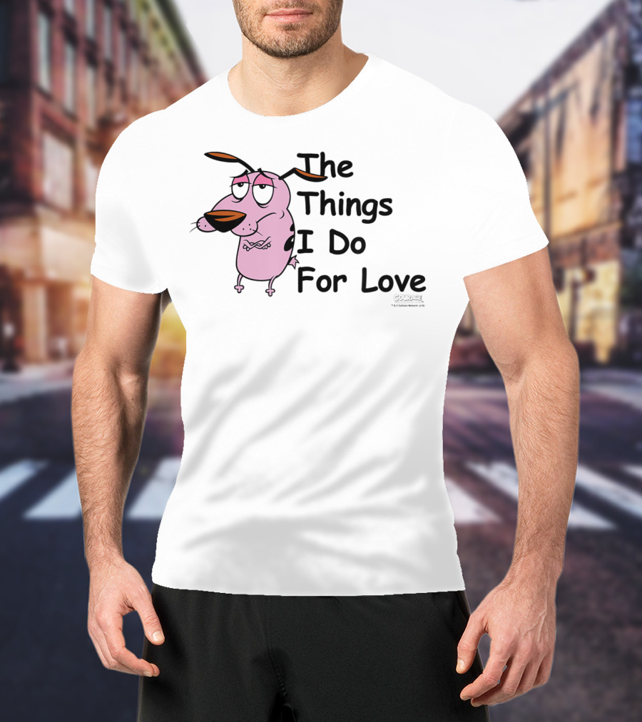 Courage The Cowardly Dog The Things I Do For Love T-Shirt