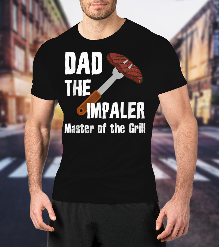 Dad The Impaler Master Of The Grill Steak BBQ Funny Dad T-Shirt