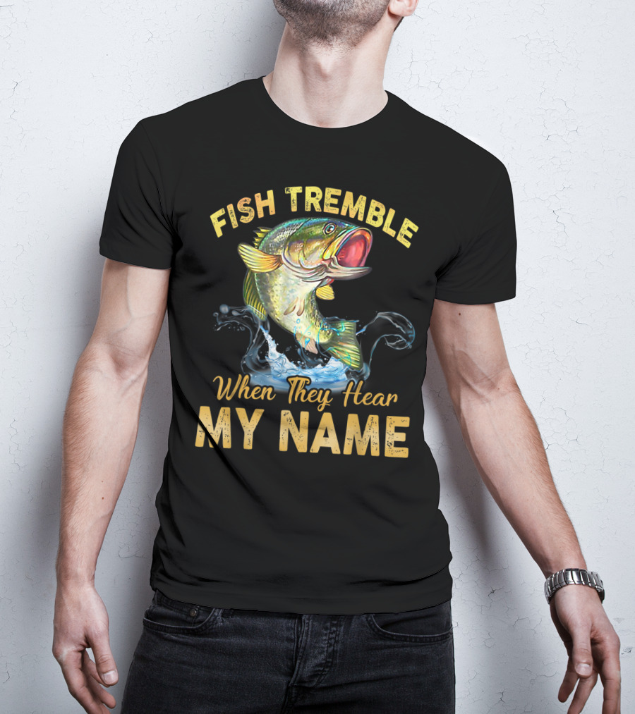 Fish Tremble When They Hear My Name T-Shirt