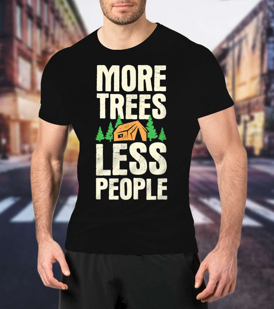 More Trees Less People Funny Camping Tent Outdoors Nature T-Shirt