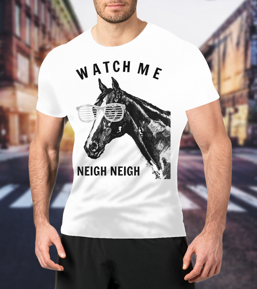 Watch Me Neigh Neigh Funny Race Horse Sunglasses T-Shirt