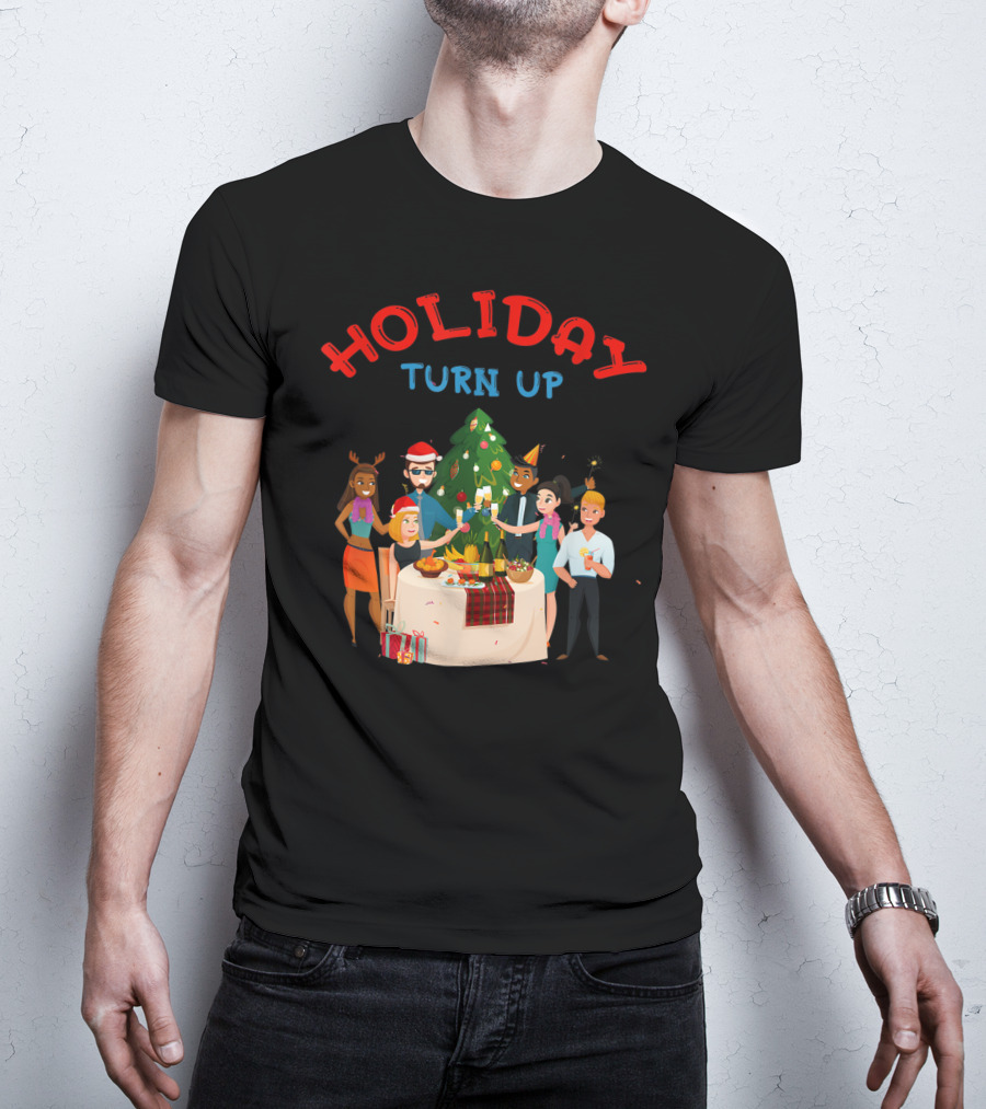 HOLIDAY TURN UP Festive Party Celebration Christmas Tree Gathering T-Shirt
