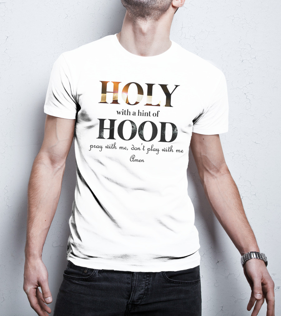 Holy With A Hint Of Hood Pray With Me Don't Play With Me Amen T-Shirt