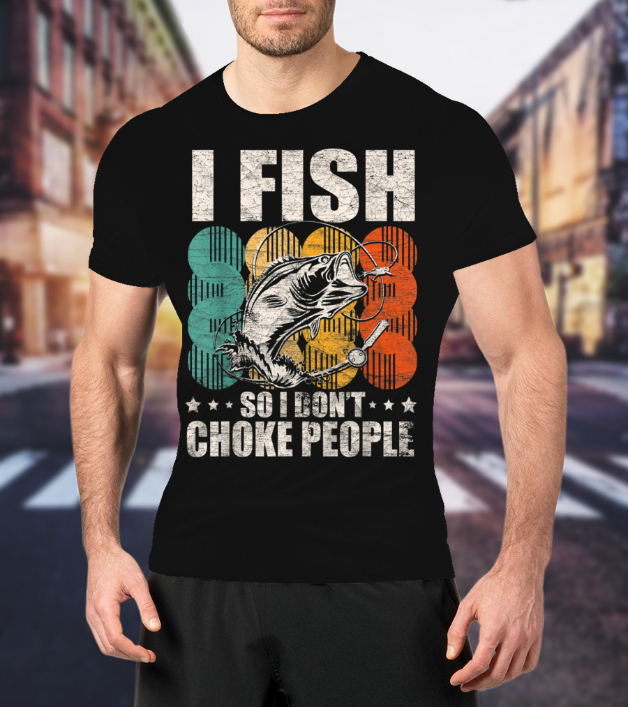 I Fish So I Don't Choke People Funny Bass Retro Bass Angler Humor T-Shirt